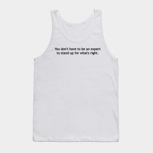 You don't have to be an expert to stand up for what's right Tank Top